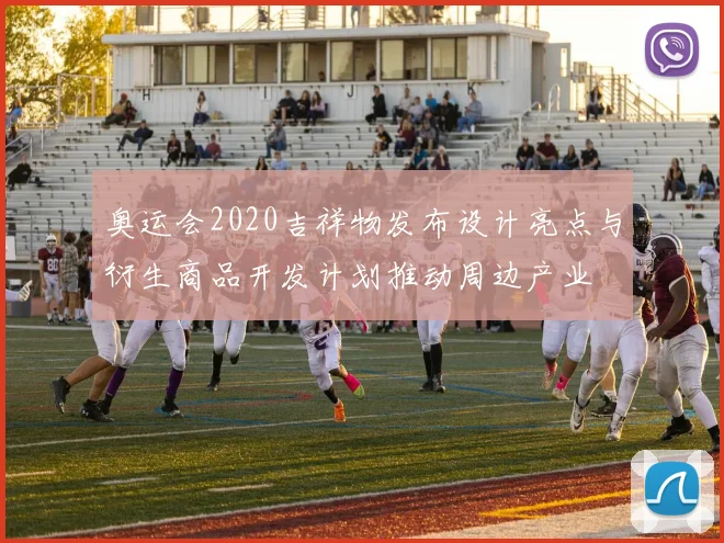 奥运会2020吉祥物发布设计亮点与衍生商品开发计划推动周边产业